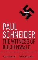 Paul Schneider: The Witness of Buchenwald - Rudolf Wentorf - cover