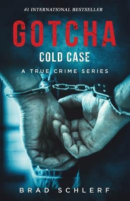 Gotcha Cold Case: True Crime Stories from the Detectives Who Solved It - Brad Schlerf - cover