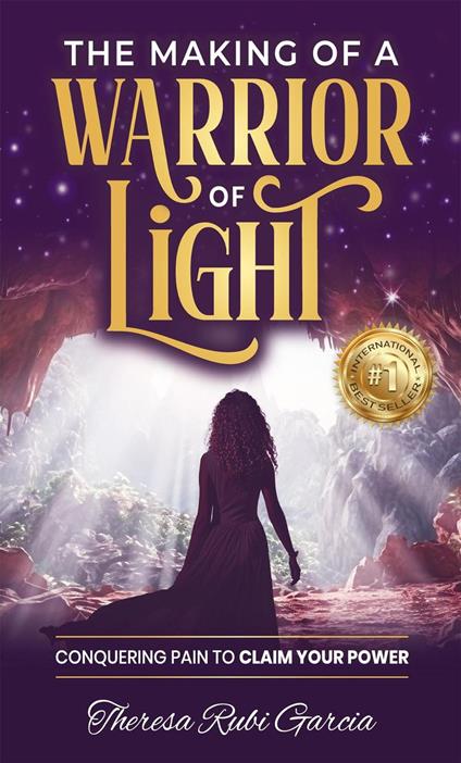 The Making of a Warrior of Light: Conquering Pain to Claim Your Power