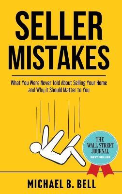 Seller Mistakes: What You Were Never Told About Selling Your Home and Why It Should Matter to You - Michael Bell - cover