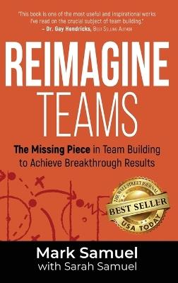 Reimagine Teams: The Missing Piece in Team Building to Achieve Breakthrough Results - Mark Samuel - cover