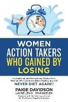 Women Action Takers Who Gained By Losing: Inspirational and Motivational Stories from Women Who Use Intermittent Fasting and Will NEVER DIET AGAIN! - Paige Davidson,Laurie Lewis,Star McEuen - cover