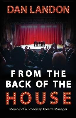 From the Back of the House: Memoir of a Broadway Theatre Manager - Dan Landon - cover