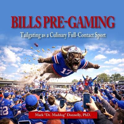 Bills Pre-Gaming: Tailgating as a Culinary Full-Contact Sport - Mark D Donnelly - cover