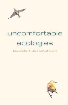 Uncomfortable Ecologies - Elizabeth Joy Levinson - cover