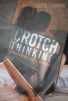 Crotch Thinking: A Memoir of Lust & Damage