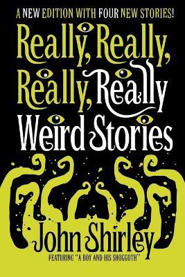 Really, Really, Really, Really Weird Stories - John Shirley - cover