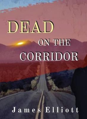 Dead On The Corridor: Stories and Vignettes from The Mormon Cultural Corridor - James Elliott - cover