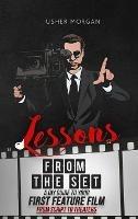 Lessons from the Set: A DIY Filmmaking Guide to Your First Feature Film, from Script to Theaters - Usher Morgan - cover