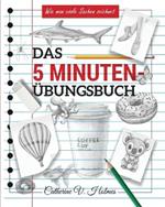 Das 5-minuten ubungsbuch: Schritt-fur-Schritt-Lektionen zum schnellen Zeichnen cooler Objekte