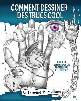 Comment dessiner des trucs sympas: Guide de dessin pour les professeurs et les eleves - Catherine V Holmes - cover