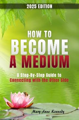 How to Become a Medium: A Step-By-Step Guide to Connecting with the Other Side - Mary Anne Kennedy - cover