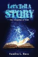 Let's Tell A Story: The Allegories of God - Sandra L Ross - cover