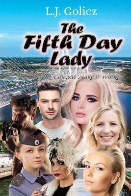 The Fifth Day Lady: Can She Make it Work? - L J Golicz - cover