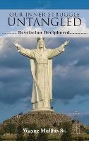 Our Inner Struggle Untangled: Revelation Deciphered - Wayne Mullins - cover