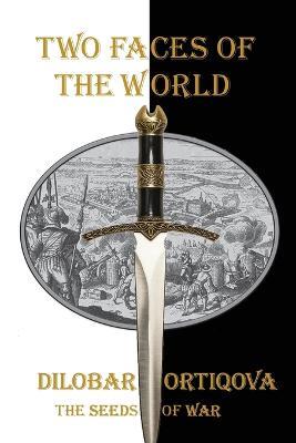 Two Faces of the World: The Seeds of War - Dilobar Ortiqova - cover