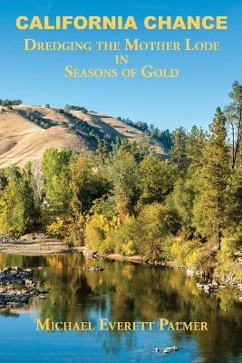 California Chance: Dredging the Mother Lode in Seasons of Gold - Michael Everett Palmer - cover