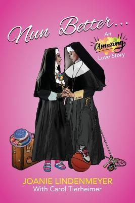 Nun Better: An Amazing Love Story - Joanie Lindenmeyer,Carol Tierheimer - cover