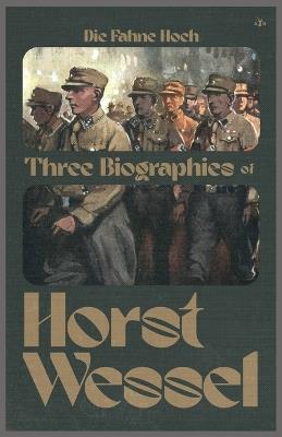 Die Fahne Hoch: Three Biographies of Horst Wessel - Erwin Reitmann,Fritz Daum,Max Kullak - cover