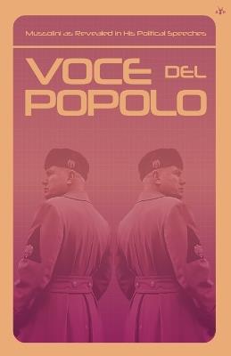 Voce del Popolo: Mussolini as Revealed in His Political Speeches - Benito Mussolini - cover