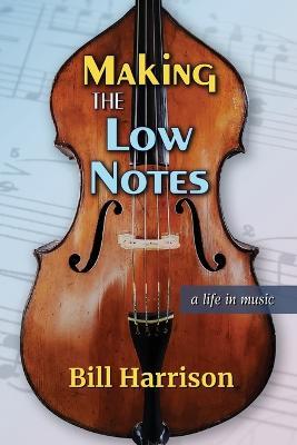 Making the Low Notes: A Life in Music - Bill Harrison - cover