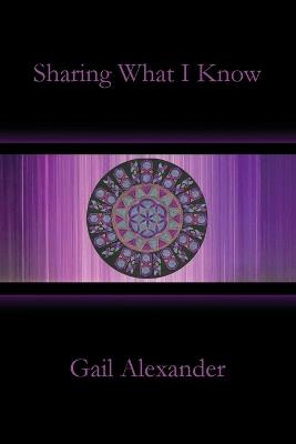 Sharing What I Know - Gail Alexander - cover