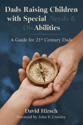 Dads Raising Children with Special Needs & Disabilities: A Guide for 21st Century Dads - David a Hirsch - cover