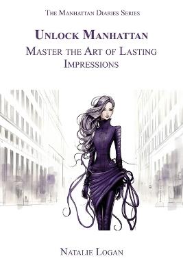 Unlock Manhattan: Master the Art of Lasting Impressions - Natalie Logan - cover
