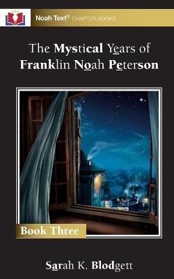 The Mystical Years of Franklin Noah Peterson: Book 3 - Sarah K Blodgett - cover