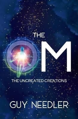 The Om: The Uncreated Creations - Guy Steven Needler - cover
