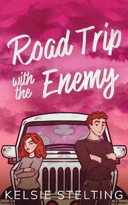 Road Trip with the Enemy - Kelsie Stelting - cover