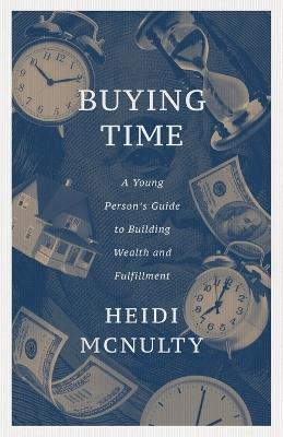 Buying Time: A Young Person's Guide to Building Wealth and Fulfillment - Heidi McNulty - cover