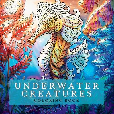 Underwater Creatures Coloring Book: Marine Depths-Dive into a World of Captivating Coloring Pages with Stunning Depictions of the Deep Blue World Among Sea and Ocean Creatures. Colorful Escapes for Stress Relief and Relaxation - Artphoenix - cover