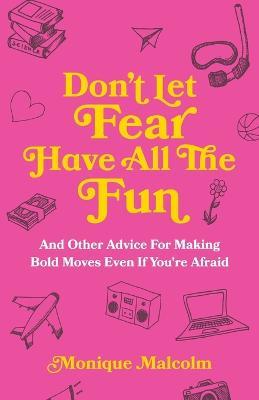 Don't Let Fear Have All The Fun: and other advice for making bold moves even if you're afraid - Monique Malcolm - cover