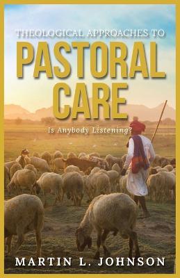 Theological Approaches to Pastoral Care: Is Anybody Listening? - Martin L Johnson - cover