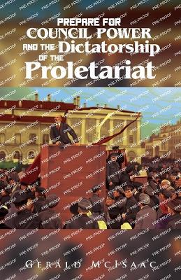 Prepare For Council Power and the Dictatorship of the Proletariat - Gerald McIsaac - cover