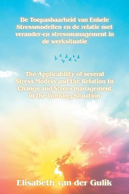 The Applicability of several Stress Models and the Relation to Change and Stress management in the Working Situation - Elisabeth Van Der Gulik - cover