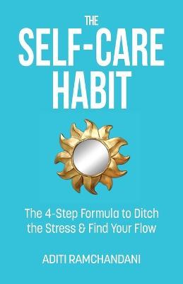 The Self-Care Habit: The 4-step Formula to Ditch the Stress and Find Your Flow - Aditi Ramchandani - cover