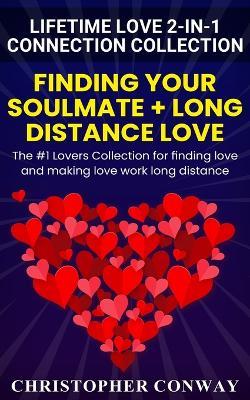 Lifetime Love 2-in-1 Connection Collection: Finding Your Soulmate + Long Distance Love - The #1 Lovers Collection for finding love and making love work long distance - Christopher Conway - cover