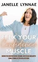 Flex Your Confidence Muscle: How to Overcome Your Limiting Beliefs and Finally Take Action - Janelle Lynnae - cover
