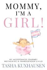 Mommy, I'm a Girl!: My Acceptance Journey Mothering a Transgender Child