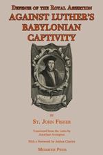 Defense of the Royal Assertion: Against Luther's Babylonian Captivity