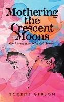 Mothering the Crescent Moons: Our Journey with Sickle Cell Anemia - Tyrene Gibson - cover