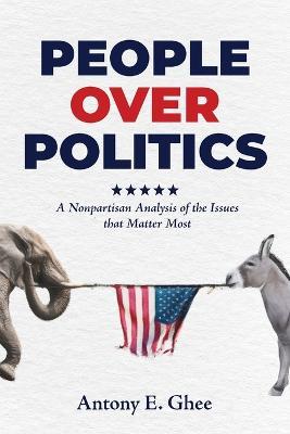 People Over Politics: A Nonpartisan Analysis of the Issues that Matter Most - Antony E Ghee - cover
