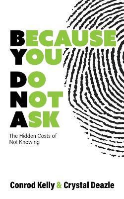 Because You Do Not Ask: The Hidden Costs of Not Knowing - Conrod Kelly,Crystal Deazle - cover