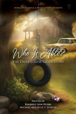 Who Is Able?: The Dana Louise Cryer Story - Kimberly Ann Hobbs,Julie T Jenkins,Michael Jenkins - cover
