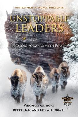 Unstoppable Leaders: Pressing Forward with Power - Brett Dabe,Ken A Hobbs - cover