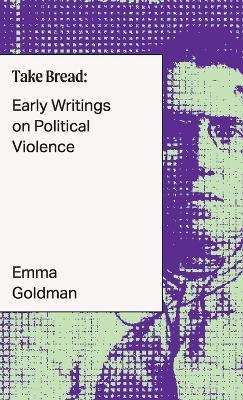 Take Bread: Early Writings on Political Violence - Emma Goldman - cover