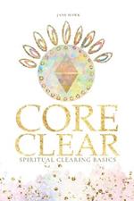 Core Clear: Spiritual Clearing Basics