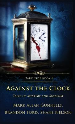 Against the Clock: Tales of Mystery and Suspense - Mark Allan Gunnells,Shane Nelson,Brandon Ford - cover